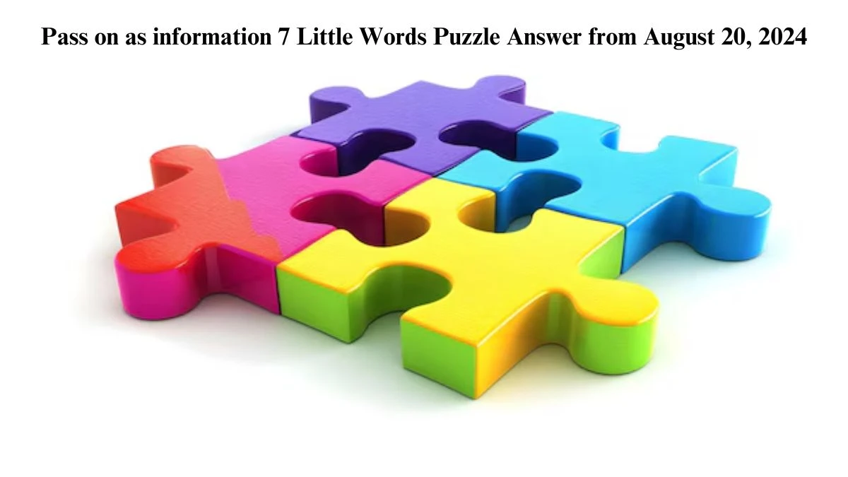 Pass on as information 7 Little Words Puzzle Answer from August 20, 2024