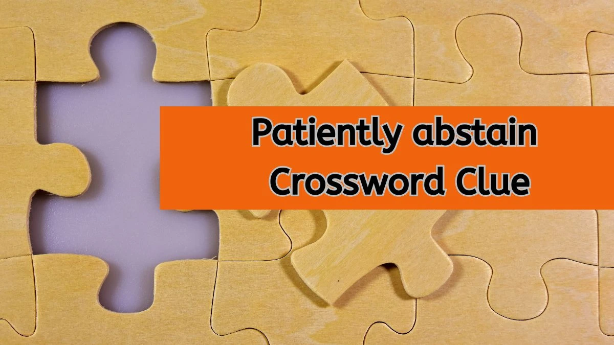 Patiently abstain Crossword Clue Answers on August 01, 2024