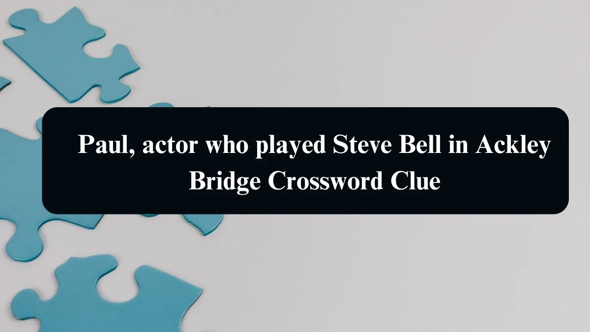 Paul, actor who played Steve Bell in Ackley Bridge Crossword Clue Answers on August 19, 2024