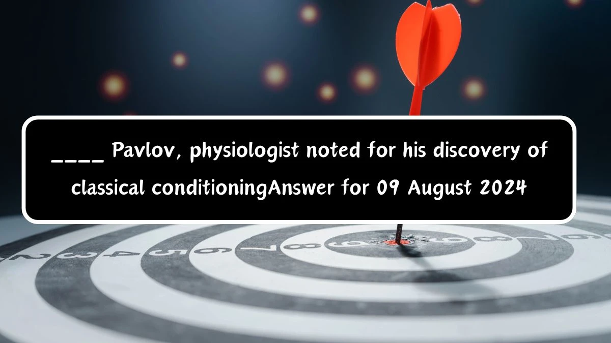 ____ Pavlov, physiologist noted for his discovery of classical conditioning Crossword Clue Answers on August 09, 2024