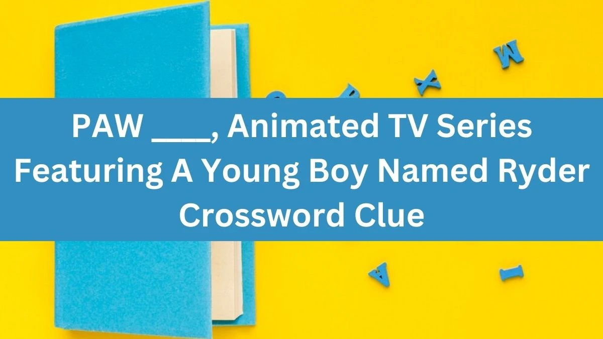 PAW ____, Animated TV Series Featuring A Young Boy Named Ryder Crossword Clue Puzzle Answer from August 14, 2024