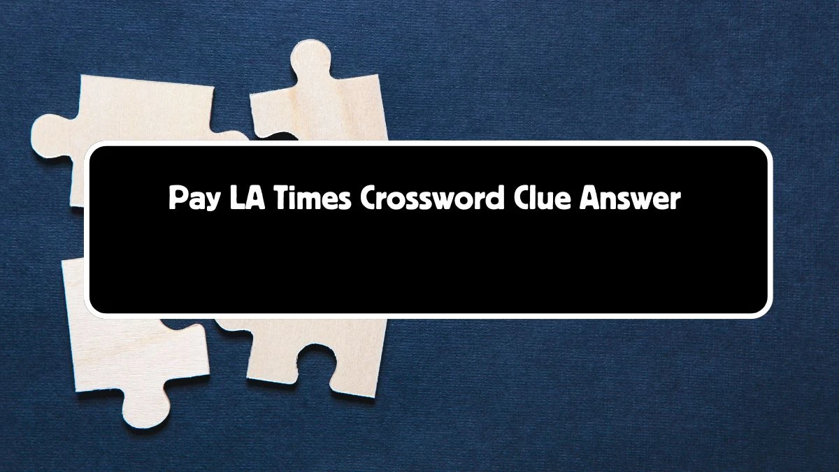 LA Times Pay Crossword Clue Puzzle Answer from August 04, 2024