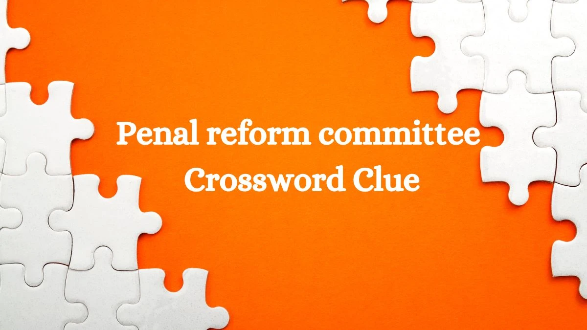 Penal reform committee Crossword Clue Answers on August 01, 2024