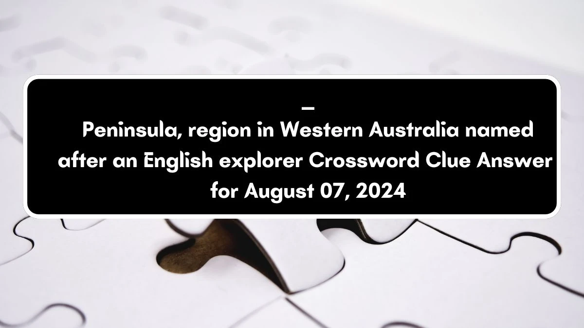 ____ Peninsula, region in Western Australia named after an English explorer Crossword Clue Puzzle Answer from August 07, 2024