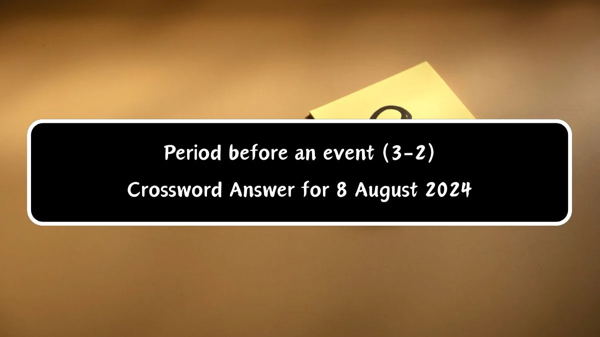 Period before an event (3-2) Crossword Clue Puzzle Answer from August 08, 2024