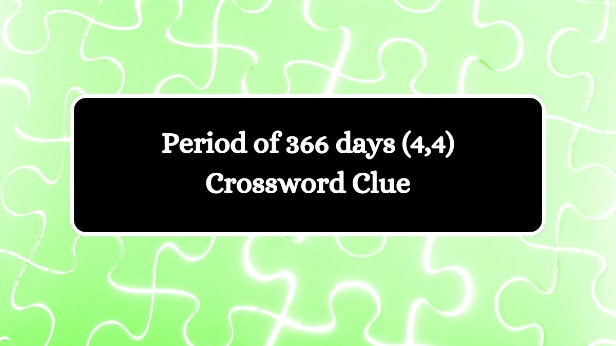 Period of 366 days (4,4) 8 Letters Crossword Clue Puzzle Answer from August 10, 2024