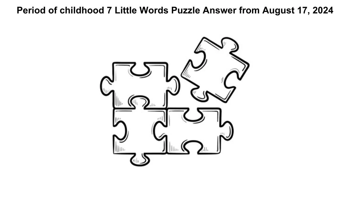 Period of childhood 7 Little Words Puzzle Answer from August 17, 2024