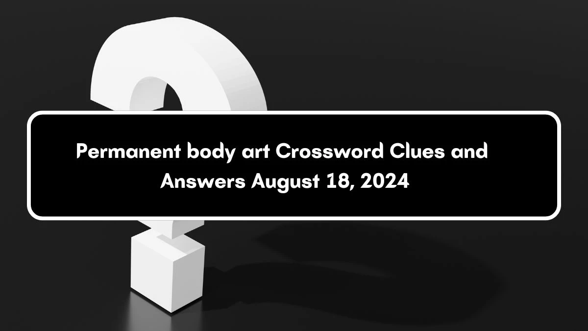 LA Times Permanent body art Crossword Clue Puzzle Answer from August 18, 2024