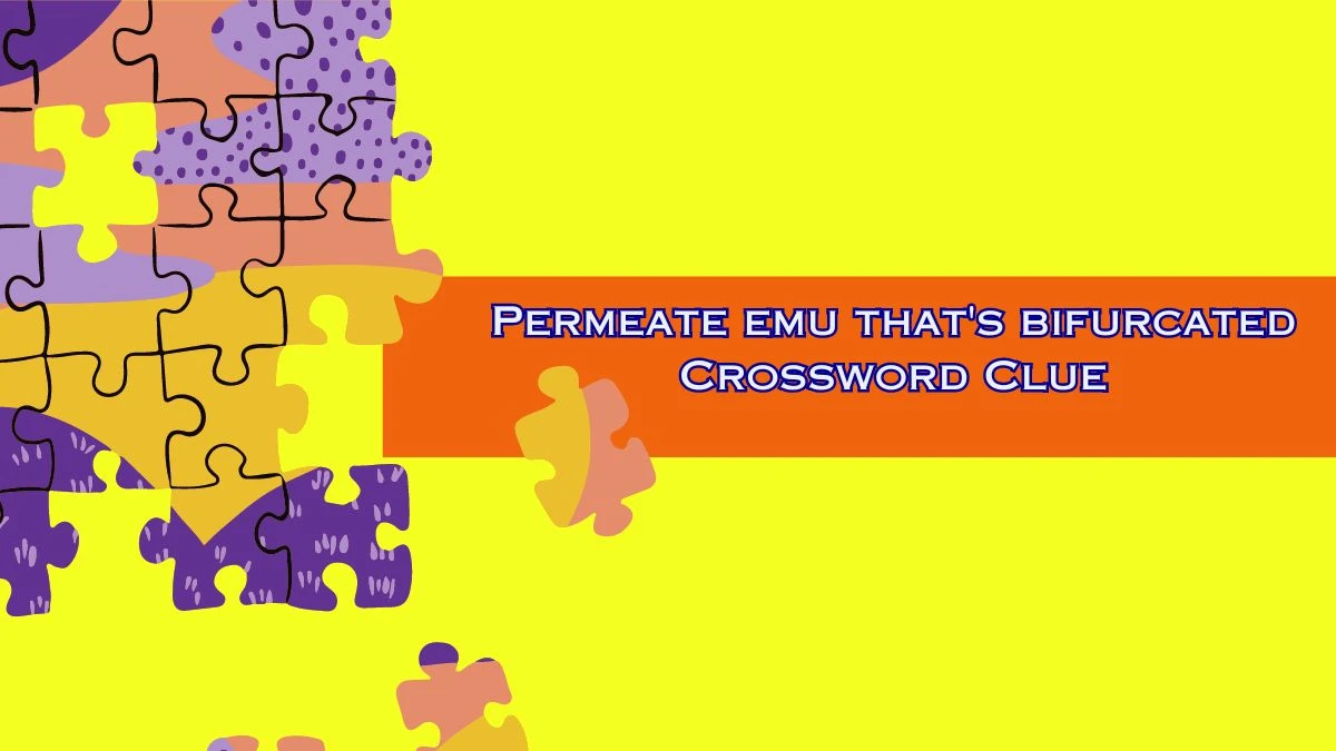 Permeate emu that's bifurcated Crossword Clue Answers on August 02, 2024