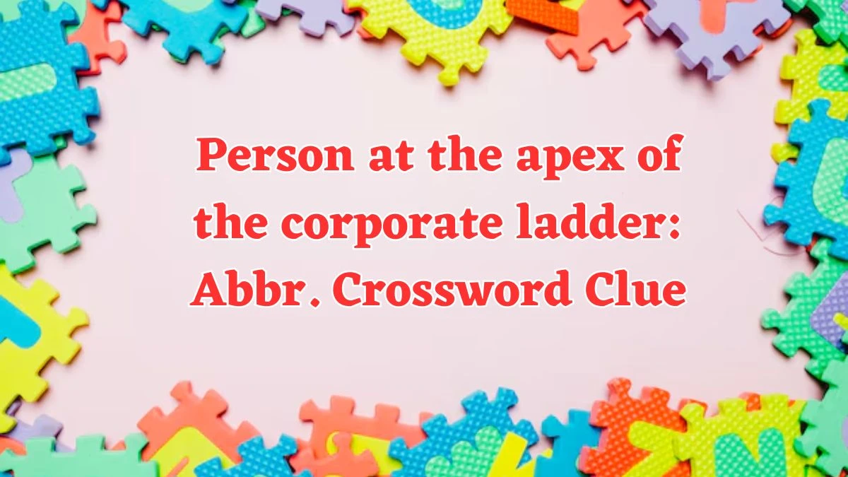 Daily Themed Person at the apex of the corporate ladder: Abbr. Crossword Clue Puzzle Answer from August 03, 2024