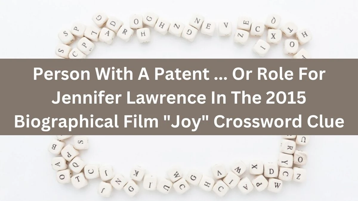 Person With A Patent ... Or Role For Jennifer Lawrence In The 2015 Biographical Film Joy Daily Themed Crossword Clue 8 letters Puzzle Answer from August 15, 2024