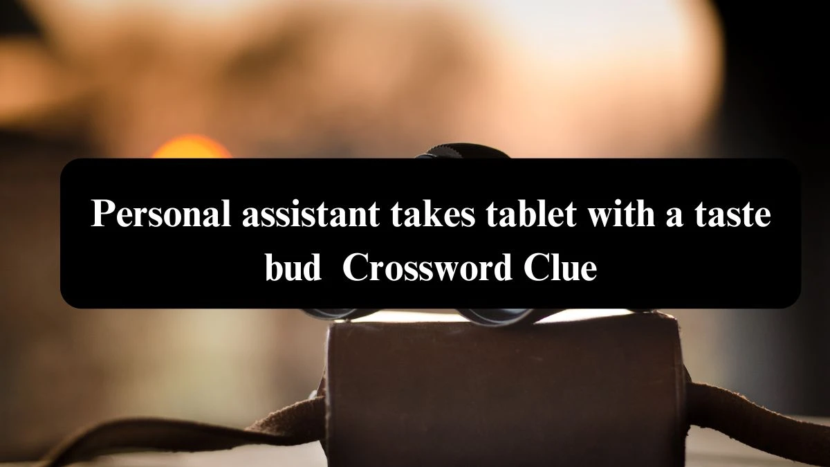 Personal assistant takes tablet with a taste bud Crossword Clue Puzzle Answer from August 07, 2024