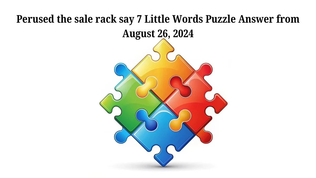 Perused the sale rack say 7 Little Words Puzzle Answers from August 26, 2024