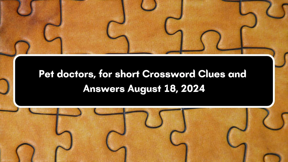 Pet doctors, for short Daily Themed Crossword Clue Puzzle Answer from August 18, 2024