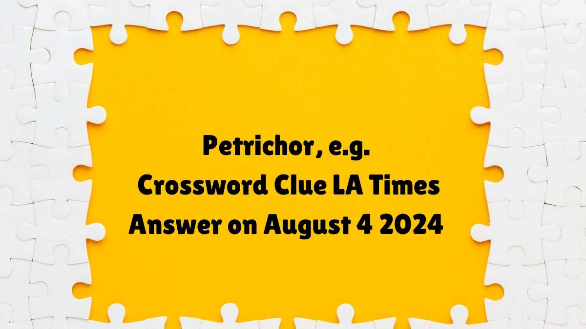 LA Times Petrichor, e.g. Crossword Clue Puzzle Answer from August 04, 2024