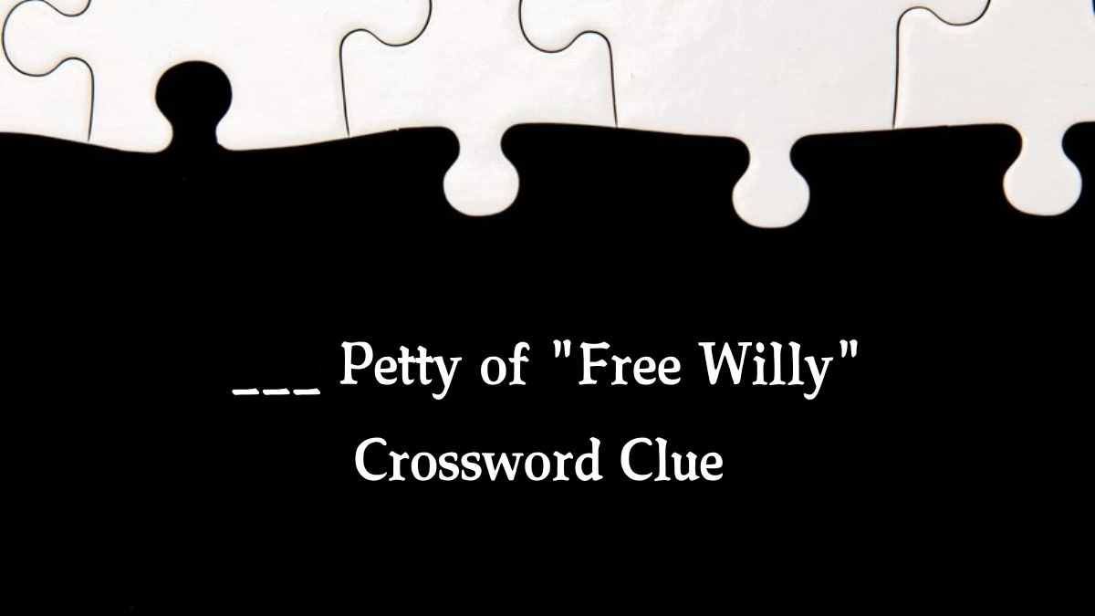 ___ Petty of Free Willy Daily Themed Crossword Clue Puzzle Answer from August 21, 2024