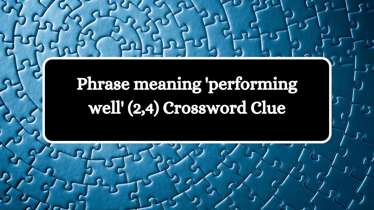 Phrase meaning 'performing well' (2,4) Crossword Clue Puzzle Answer from August 21, 2024