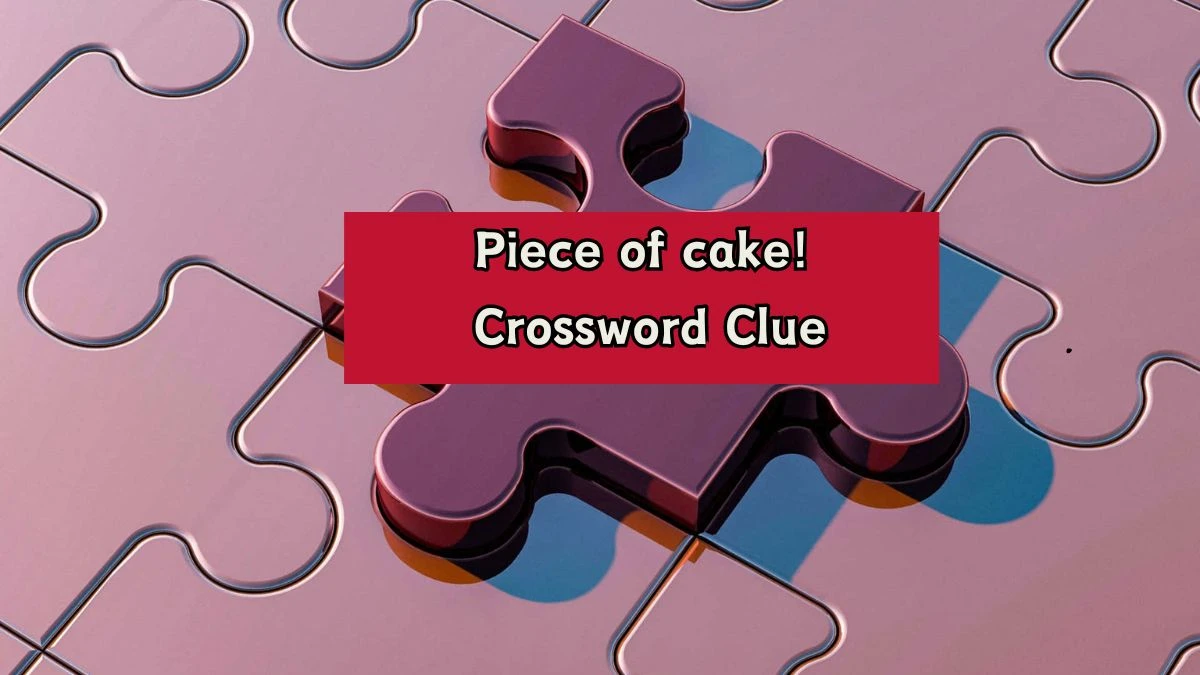 Daily Themed Piece of cake! Crossword Clue Puzzle Answer from August 07, 2024