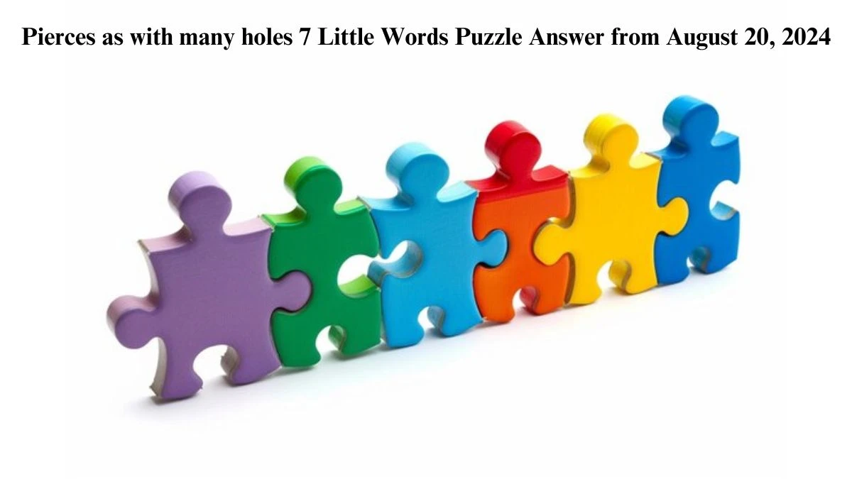 Pierces as with many holes 7 Little Words Puzzle Answer from August 20, 2024