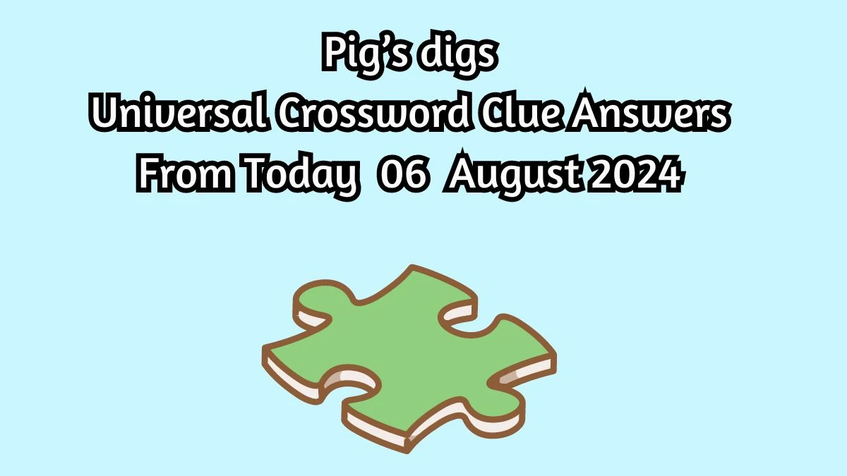 Pig’s digs Universal Crossword Clue Puzzle Answer from August 06, 2024