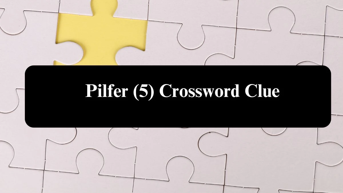 Pilfer (5) Crossword Clue Puzzle Answer from August 07, 2024