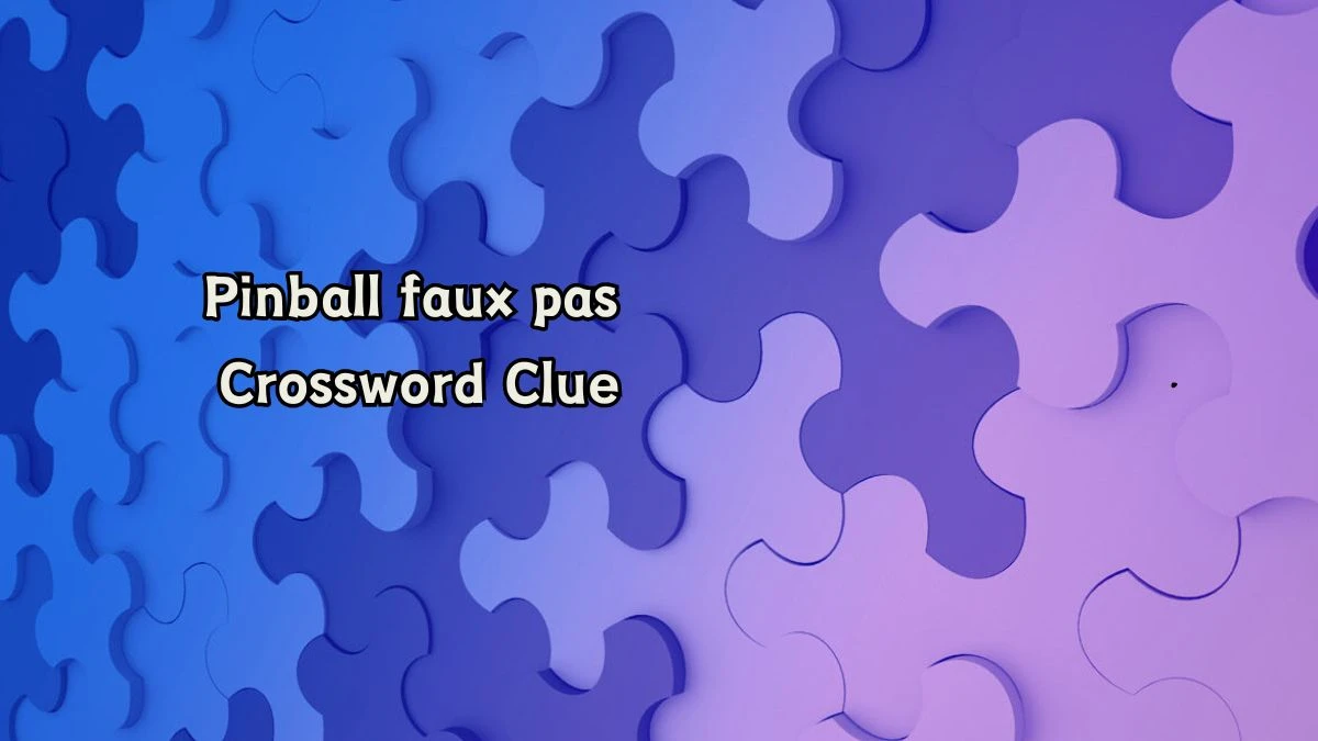 LA Times Pinball faux pas Crossword Clue Puzzle Answer from August 07, 2024