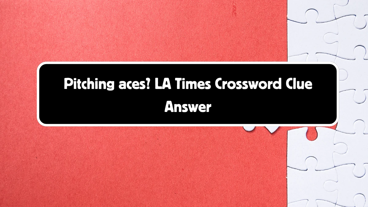 LA Times Pitching aces? Crossword Clue Puzzle Answer from August 18, 2024