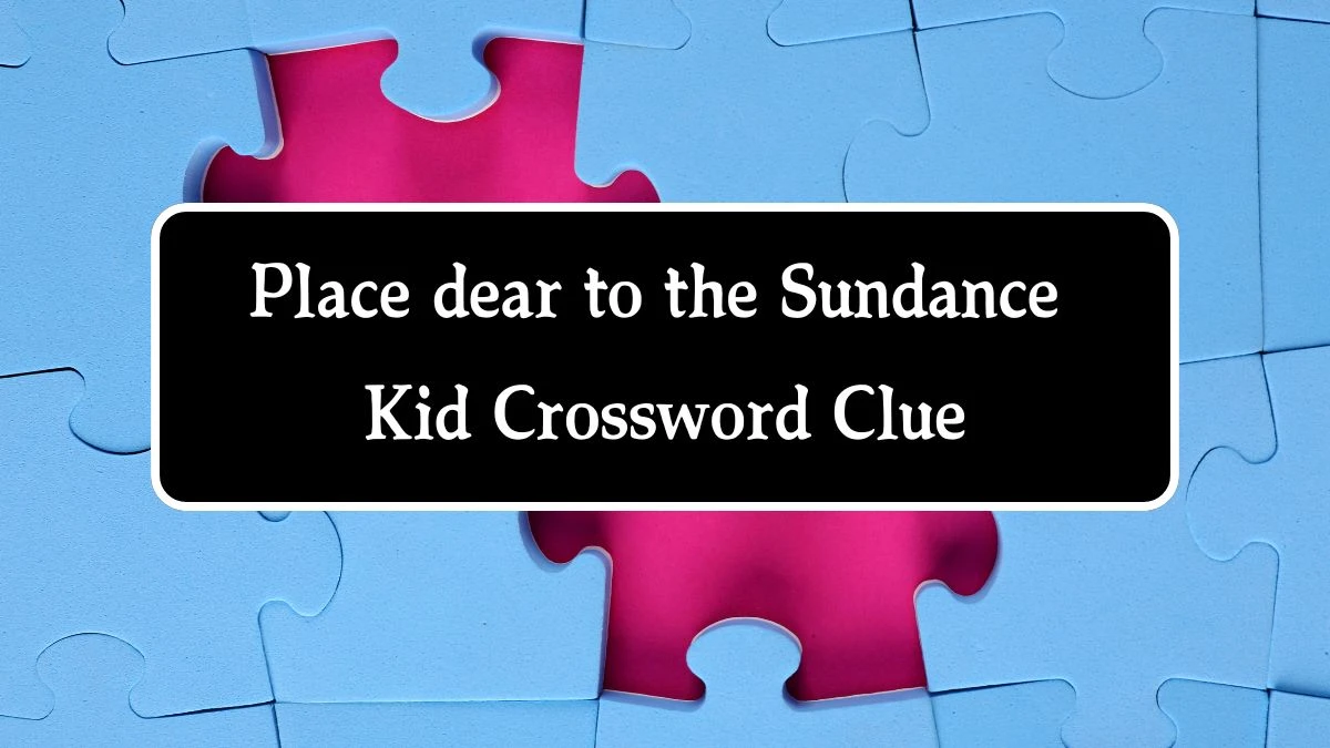 LA Times Place dear to the Sundance Kid Crossword Clue Puzzle Answer from August 17, 2024