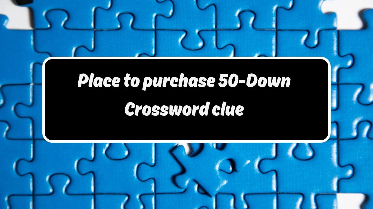 Universal Place to purchase 50-Down Crossword Clue Puzzle Answer from August 19, 2024