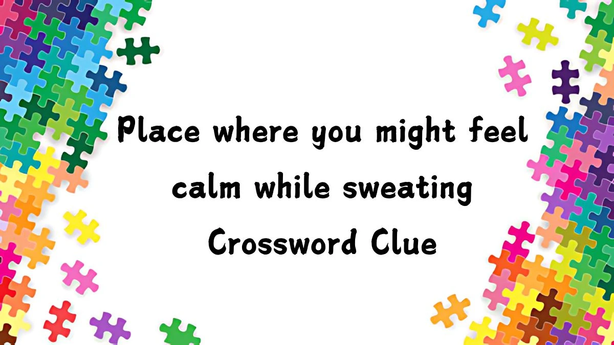 Place where you might feel calm while sweating NYT Crossword Clue Puzzle Answer on August 29, 2024