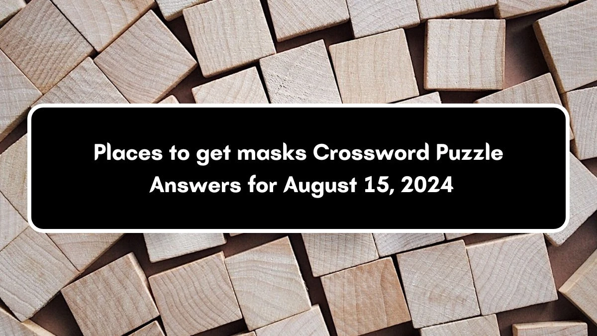 Places to get masks NYT Crossword Clue Puzzle Answer on August 15, 2024