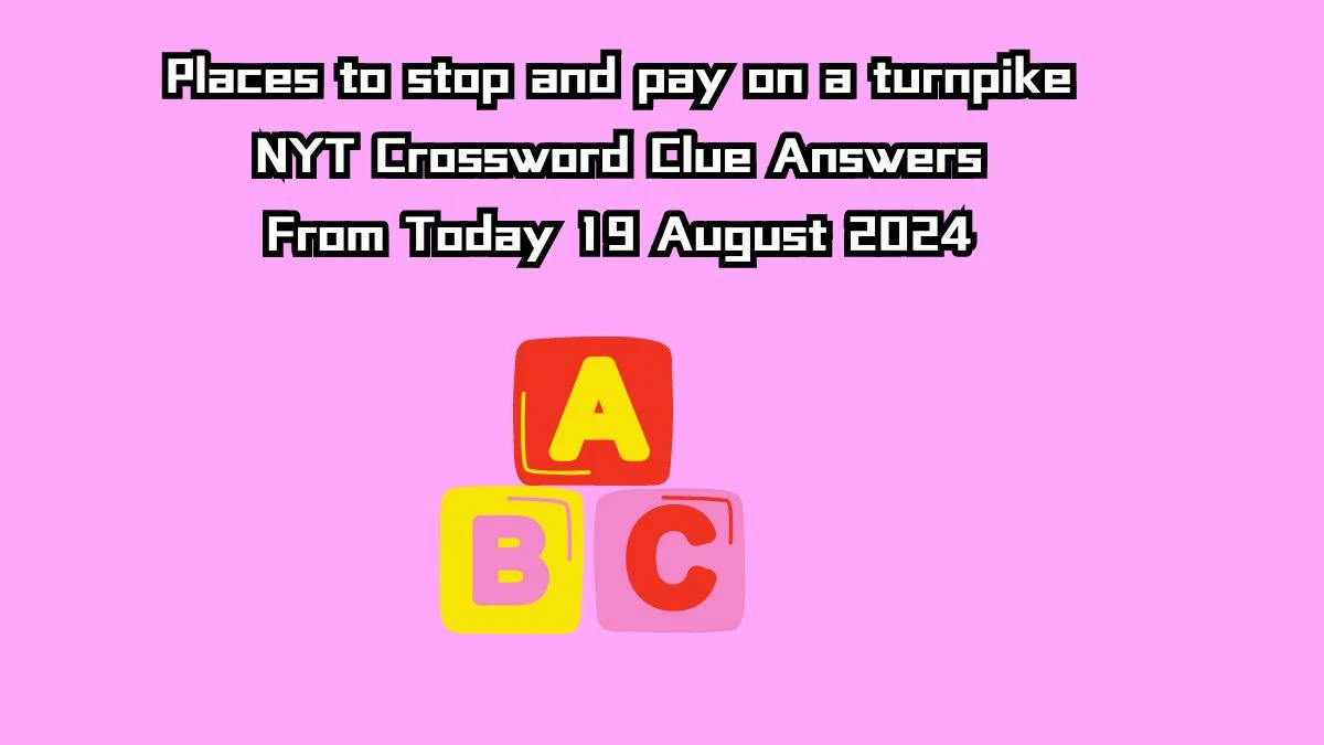 NYT Places to stop and pay on a turnpike Crossword Clue Puzzle Answer from August 19, 2024