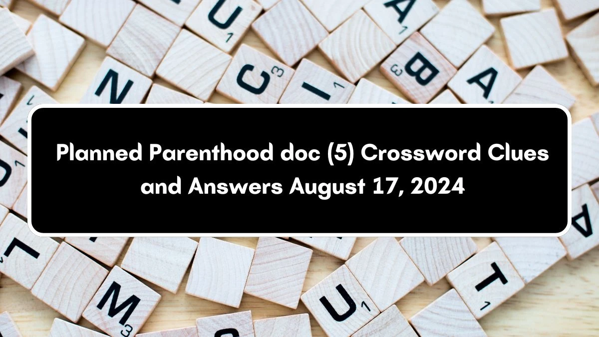 NYT Planned Parenthood doc (5) Crossword Clue Puzzle Answer from August 17, 2024