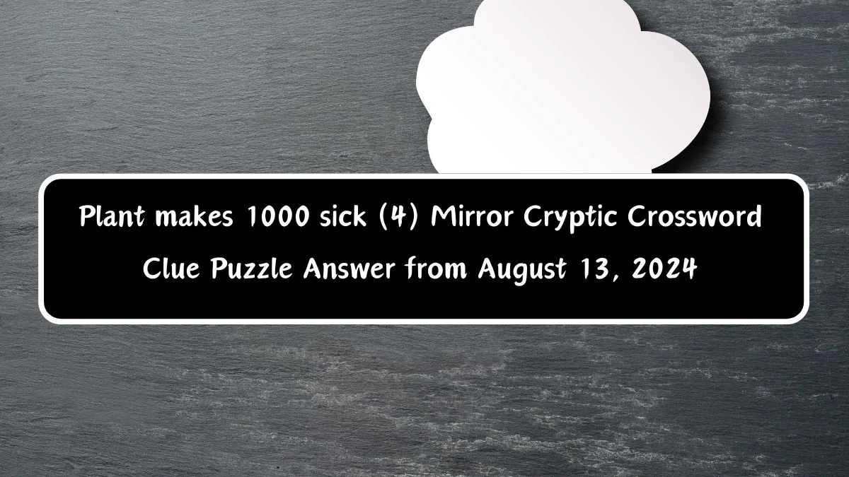 Plant makes 1000 sick (4) Mirror Cryptic Crossword Clue Puzzle Answer from August 13, 2024