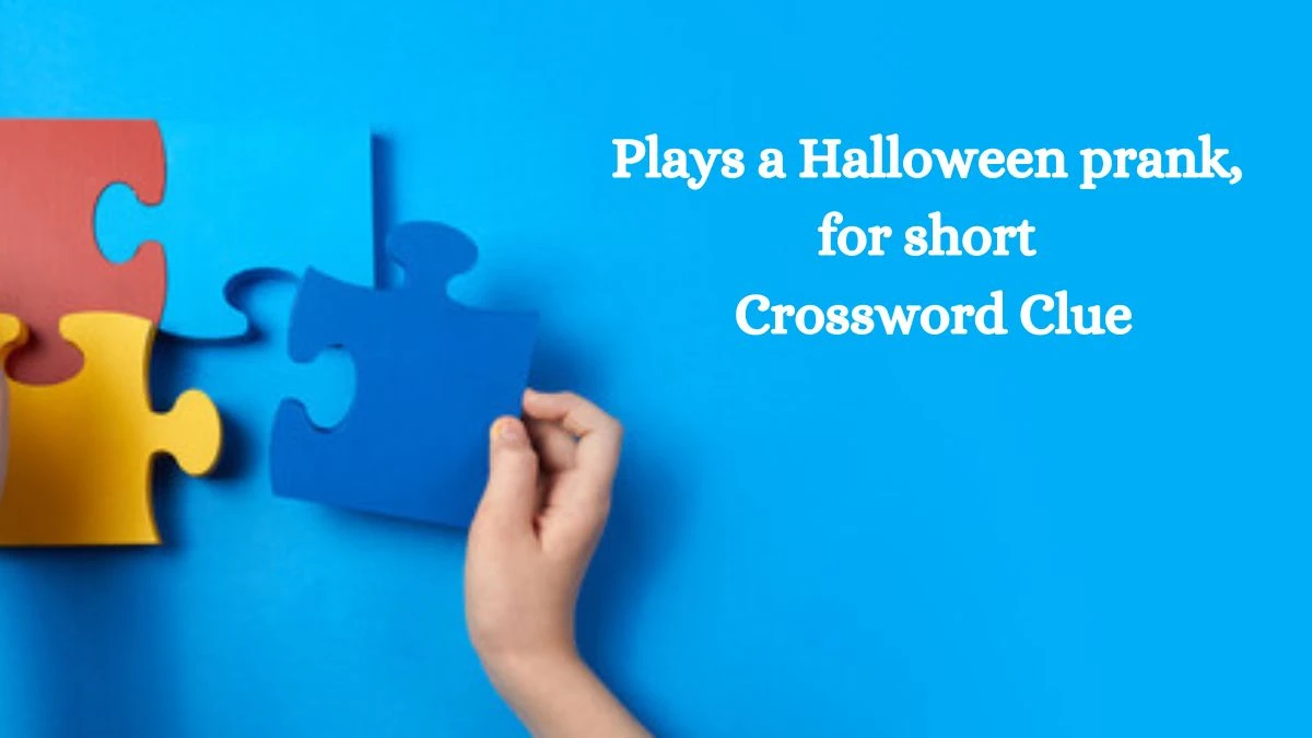 Plays a Halloween prank, for short Daily Themed Crossword Clue Puzzle Answer from August 20, 2024