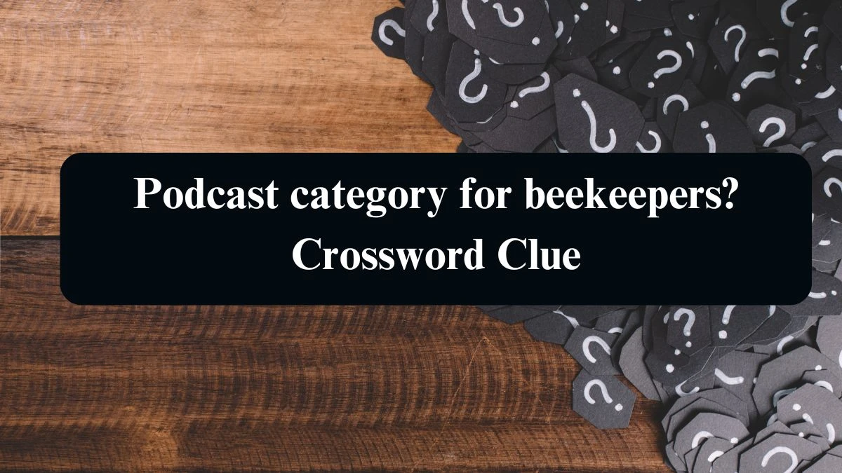 LA Times Podcast category for beekeepers? Crossword Clue Answers with 13 Letters from August 15, 2024