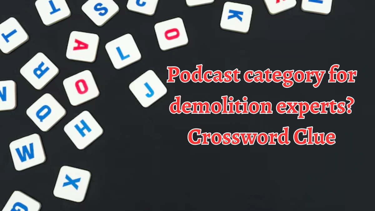 LA Times Podcast category for demolition experts? Crossword Clue Puzzle Answer from August 15, 2024