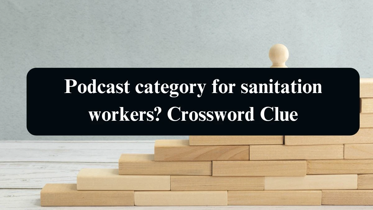 LA Times Podcast category for sanitation workers? Crossword Clue Answers with 12 Letters from August 15, 2024