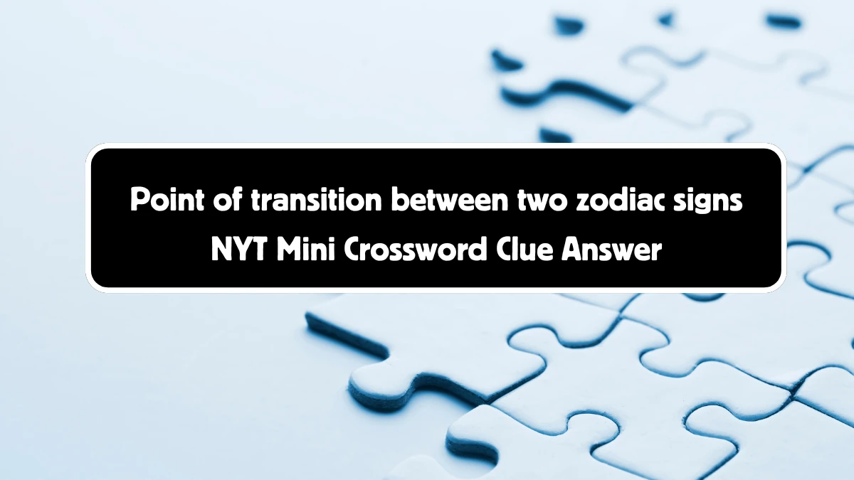 Point of transition between two zodiac signs NYT Crossword Clue