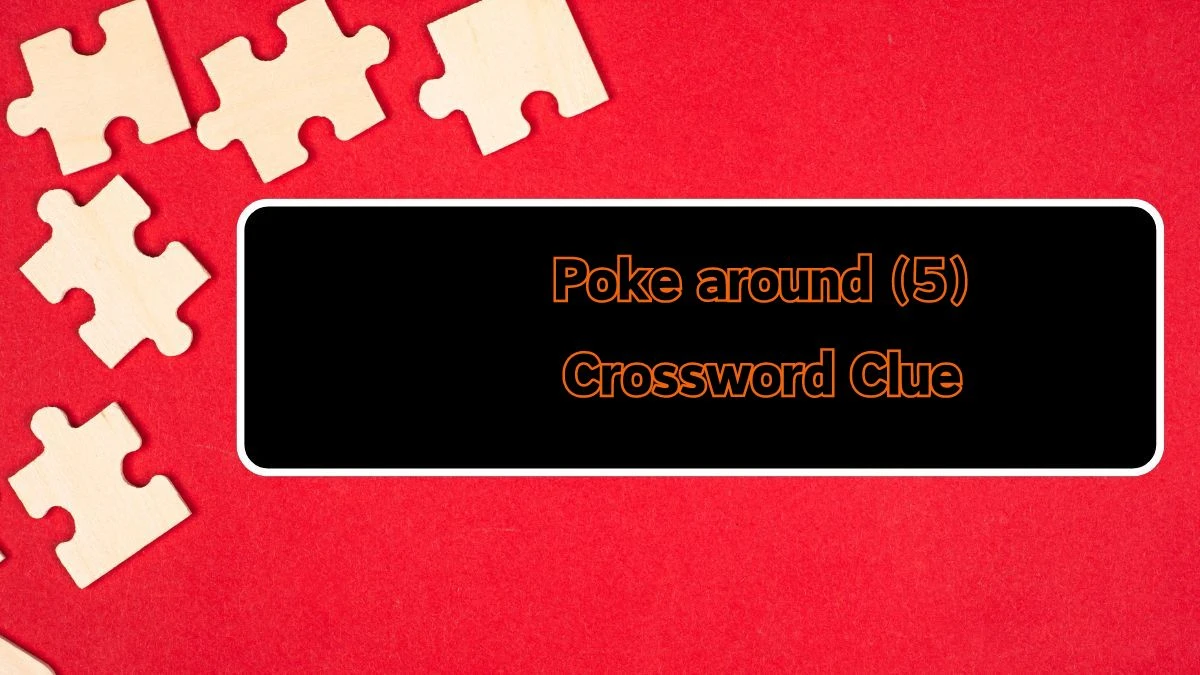 NYT Poke around (5) Crossword Clue Puzzle Answer from August 10, 2024