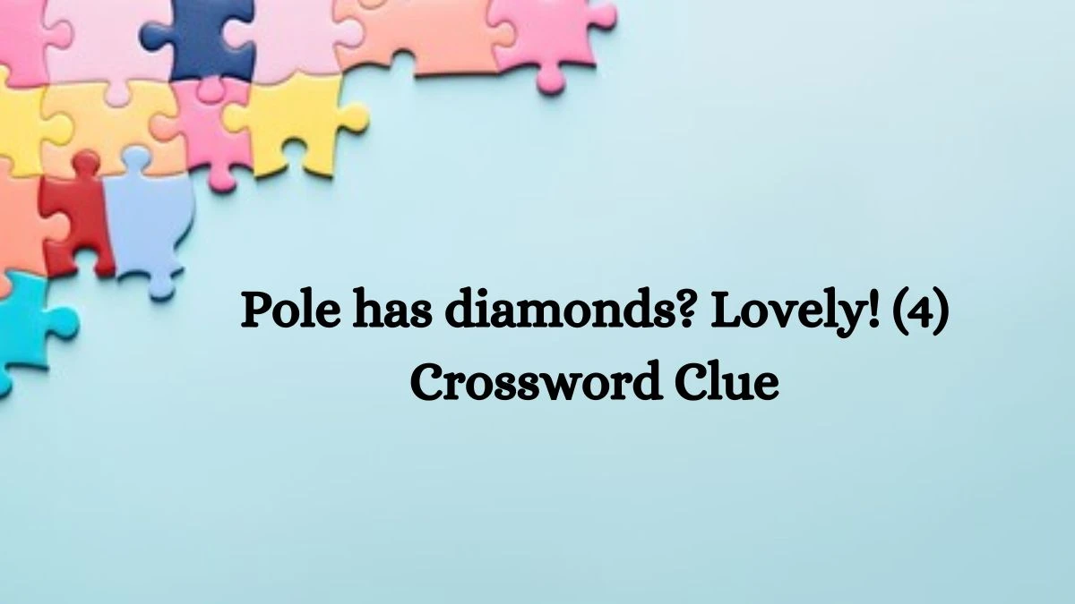 Pole has diamonds? Lovely! (4) Crossword Clue Answers on August 09, 2024