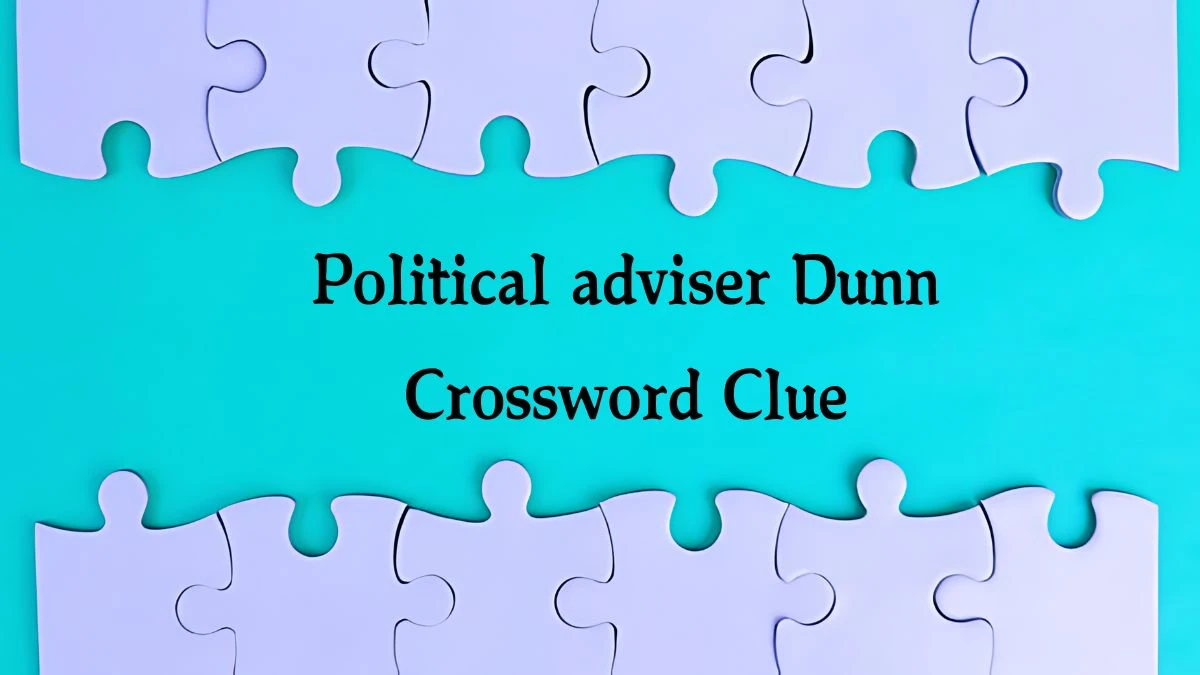 Political adviser Dunn NYT Crossword Clue Puzzle Answer on August 10, 2024