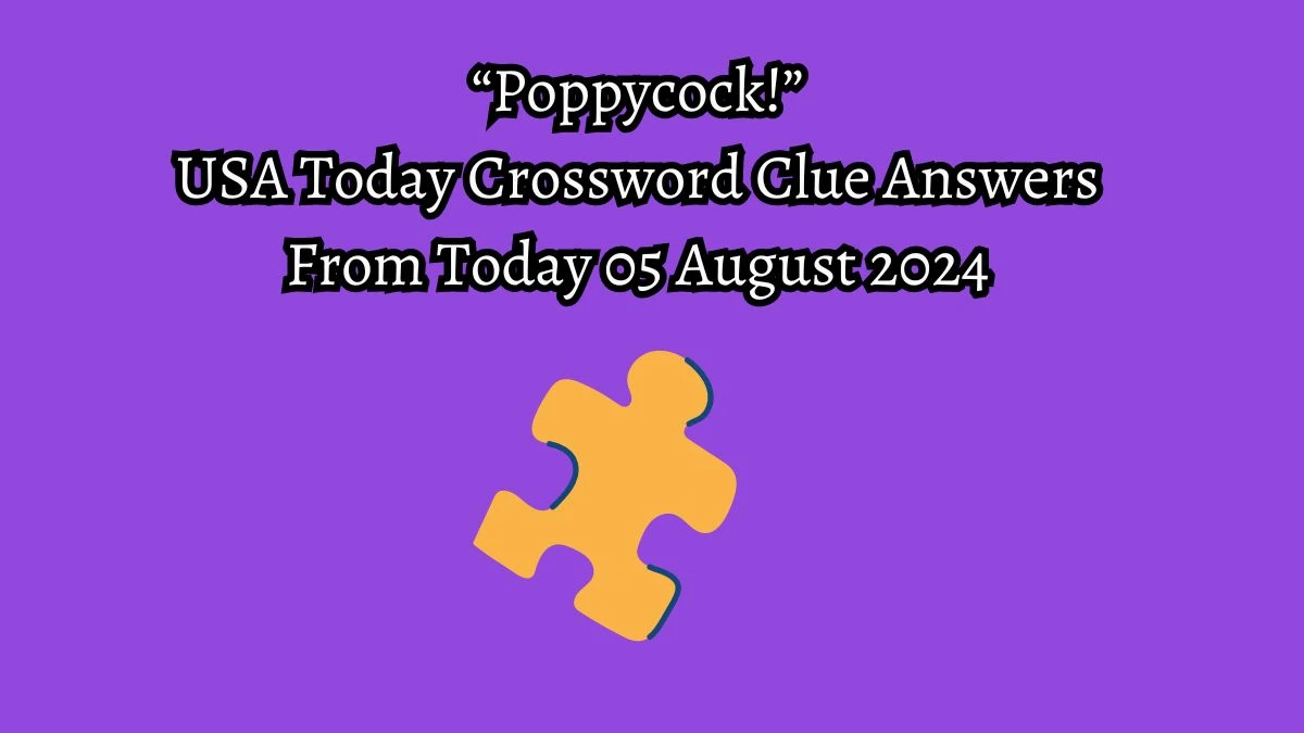 USA Today “Poppycock!” Crossword Clue Puzzle Answer from August 05, 2024