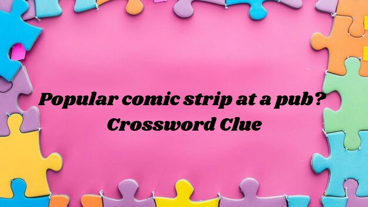 Popular comic strip at a pub? Crossword Clue Puzzle Answer from August 01, 2024