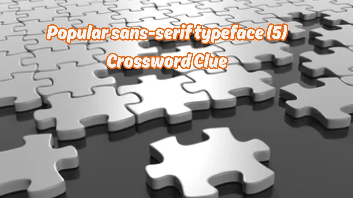 NYT Popular sans-serif typeface (5) Crossword Clue Puzzle Answer from August 19, 2024