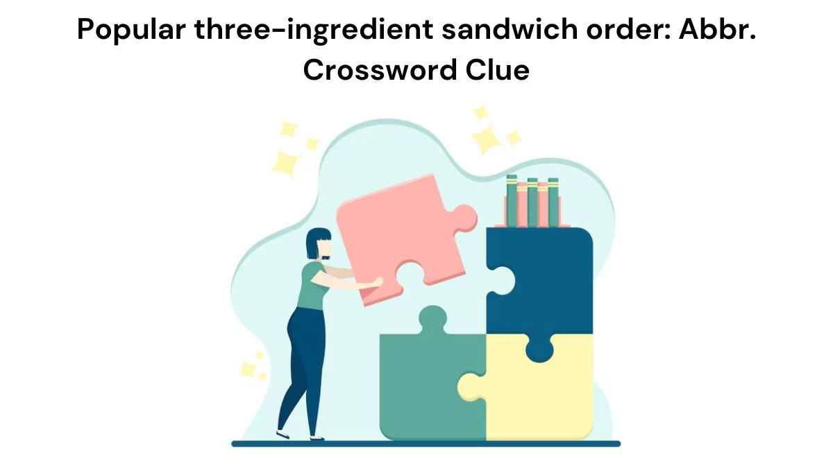 Popular three-ingredient sandwich order: Abbr. Daily Themed Crossword Clue Puzzle Answer from August 07, 2024