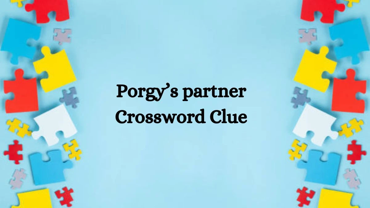 Porgy’s partner NYT Crossword Clue Puzzle Answer on August 08, 2024