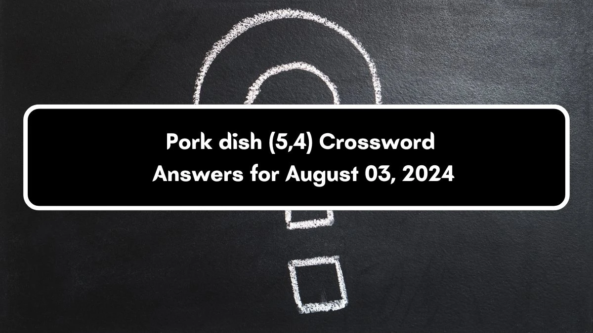 Pork dish (5,4) Crossword Clue Answers on August 03, 2024