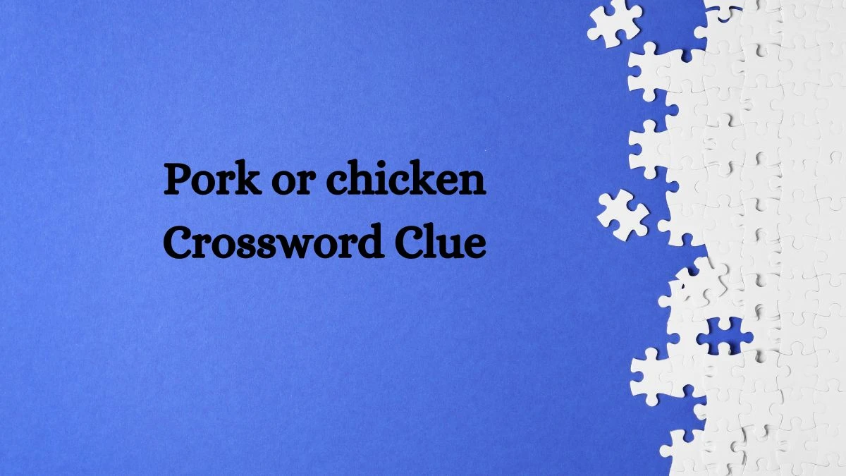 Daily Commuter Pork or chicken Crossword Clue 4 Letters Puzzle Answer from August 20, 2024