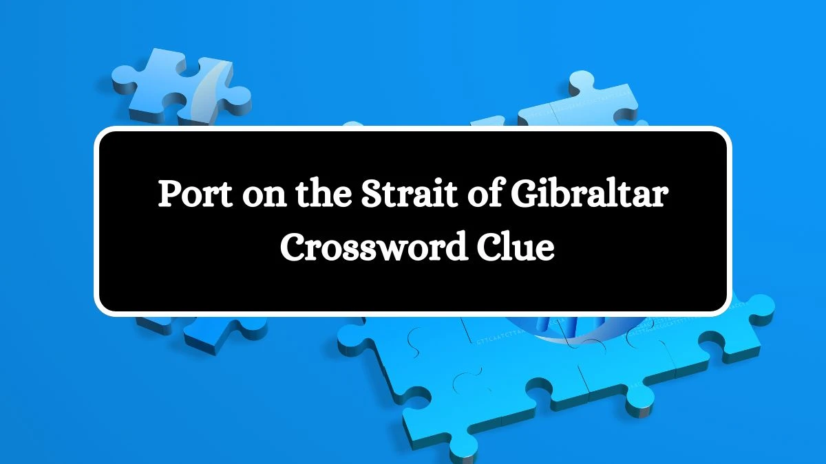 LA Times Port on the Strait of Gibraltar Crossword Clue Answers with 7 Letters from August 12, 2024